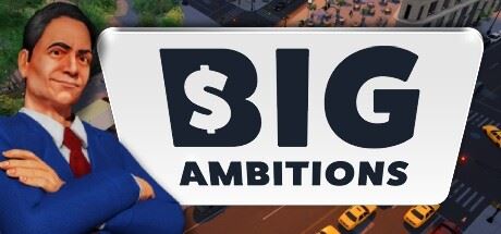 雄心壮志/Big Ambitions （更新v08.07.2024）-飞雪acg论坛